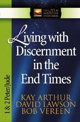 Book cover of Living With Discernment In The End Times: 1 & 2 Peter And Jude by Kay Arthur, David Lawson, Bob Vereen