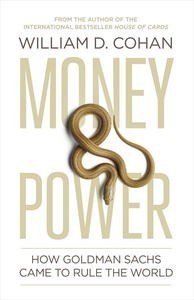 Book cover of Money And Power: How Goldman Sachs Came To Rule The World by William D. Cohan