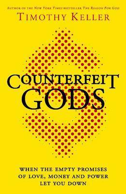 Book cover of Counterfeit Gods: When The Empty Promises Of Love, Money And Power Let You Down by Timothy J. Keller