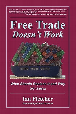 Book cover of Free Trade Doesn't Work: What Should Replace It And Why, 2011 Edition by Ian  Fletcher, Edward N. Luttwak