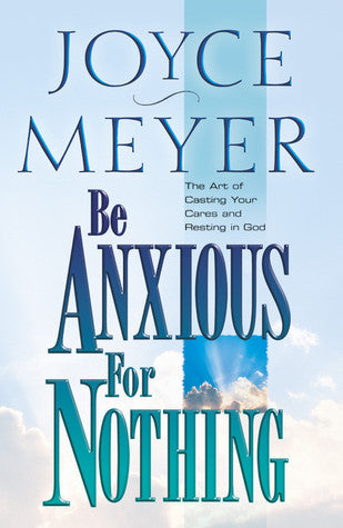 Book cover of Be Anxious For Nothing: The Art Of Casting Your Cares And Resting In God by Joyce Meyer