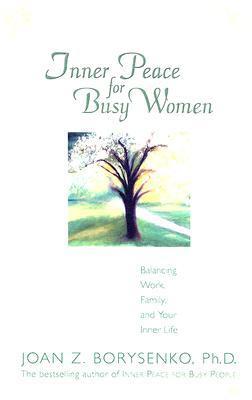 Book cover of Inner Peace For Busy Women: Balancing Work, Family, And Your Inner Life by Joan Borysenko