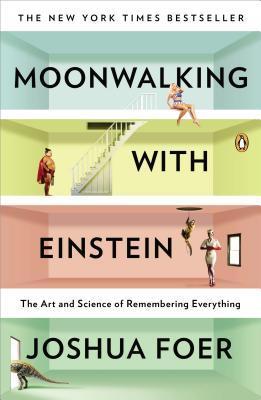 Book cover of Moonwalking With Einstein: The Art And Science Of Remembering Everything by Joshua Foer