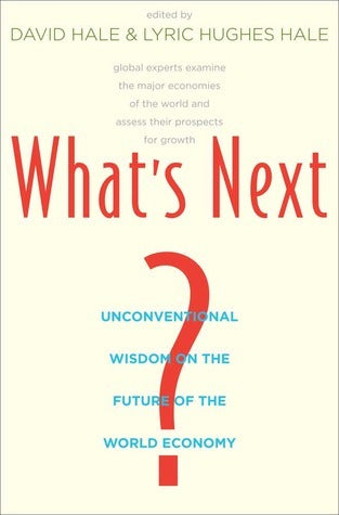 Book cover of What's Next?: Unconventional Wisdom On The Future Of The World Economy by David    Hale (Ed.), Lyric Hughes Hale (Ed.)