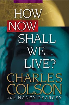 Book cover of How Now Shall We Live? by Charles W. Colson, Nancy R. Pearcey