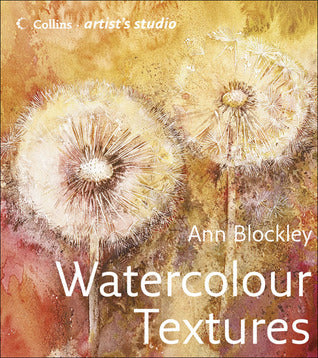 Book cover of Watercolour Textures: An Art Guide From Basic Textures To Advanced Compositions by Ann Blockley