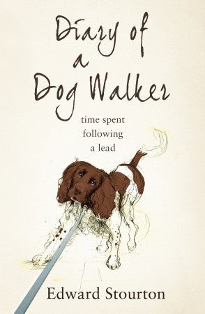 Book cover of Diary Of A Dog Walker: Time Spent Following A Lead by Edward Stourton
