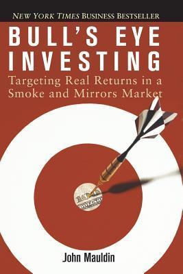 Book cover of Bull's Eye Investing: Targeting Real Returns In A Smoke And Mirrors Market by John Mauldin