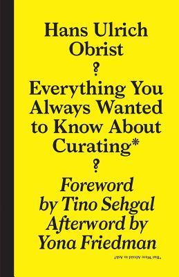 Book cover of Everything You Always Wanted To Know About Curating: But Were Afraid To Ask by Hans Ulrich Obrist, April Elizabeth Lamm (Ed.)