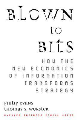 Book cover of Blown To Bits: How The New Economics Of Information Transforms Strategy by Philip Evans, Thomas S. Wurster