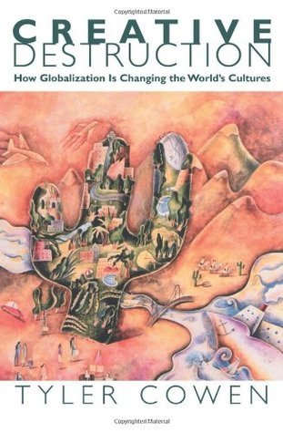 Book cover of Creative Destruction: How Globalization Is Changing The World's Cultures by Tyler Cowen