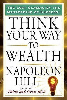 Book cover of Think Your Way To Wealth by Napoleon Hill