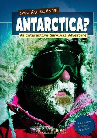 Book cover of Can You Survive Antarctica?: An Interactive Survival Adventure by Rachael Hanel