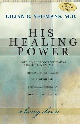 Book cover of His Healing Power: Four Classic Books On Healing, Complete In One Volume by Lilian B. Yeomans