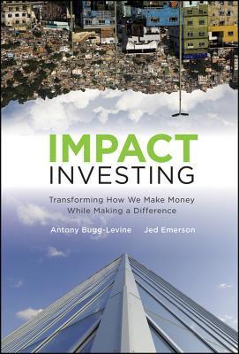 Book cover of Impact Investing: Transforming How We Make Money While Making a Difference by Antony Bugg-Levine, Jed Emerson