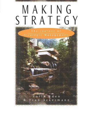 Book cover of Making Strategy: The Journey of Strategic Management by Colin Eden, Fran Ackermann