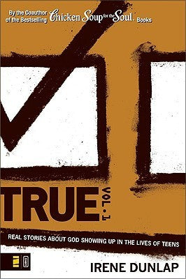 Book cover of True Vol. 1: Real Stories About God Showing Up In The Lives Of Teens by Irene Dunlap