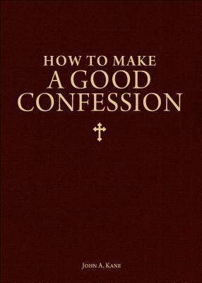 Book cover of How To Make A Good Confession: A Pocket Guide To Reconciliation With God by John A. Kane