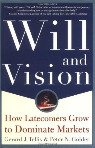 Book cover of Will & Vision: How Latecomers Grow to Dominate Markets by Gerard J. Tellis, Peter N. Golder