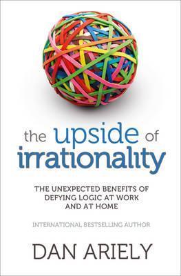 Book cover of The Upside of Irrationality: The Unexpected Benefits of Defying Logic at Work and at Home by Dan Ariely