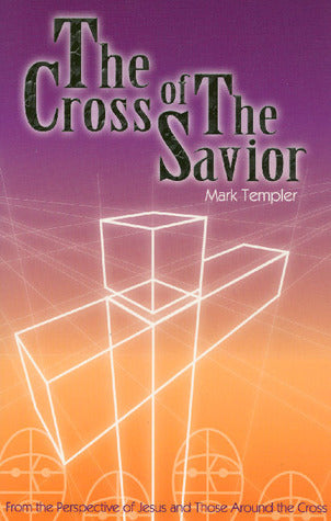 Book cover of The Cross of the Savior: From the Perspective of Jesus and Those Around the Cross by Mark Templer