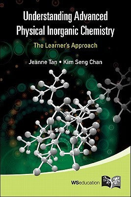 Book cover of Understanding Advanced Physical Inorganic Chemistry: The Learner's Approach by Jeanne Tan & Kim Seng Chan, Kim Seng Chan