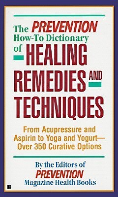Book cover of The Prevention How-To Dictionary of Healing Remedies and Therapies by Prevention Magazine
