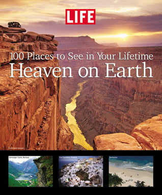 Book cover of Life: Heaven on Earth: 100 Places to See in Your Lifetime by LIFE, Robert Andreas (Ed.)