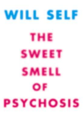Book cover of The Sweet Smell Of Psychosis: A Novella by Will Self, Martin Rowson (Illus.)