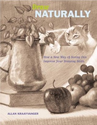 Book cover of Draw Naturally: How a New Way of Seeing Can Improve Your Drawing Skills by Allan Kraayvanger