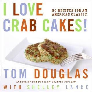 Book cover of I Love Crab Cakes! 50 Recipes For An American Classic by Tom Douglas, Shelley Lance