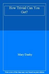 Book cover of How Trivial Can You Get? by Mary Danby