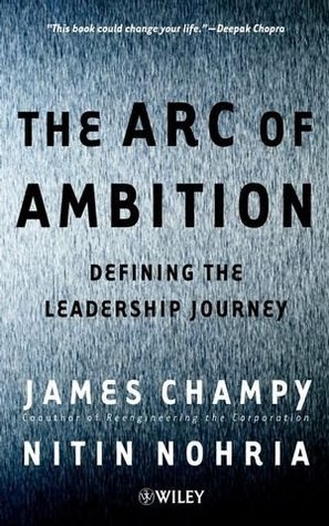 Book cover of The Arc Of Ambition: Defining The Leadership Journey by James Champy, Nitin Nohria