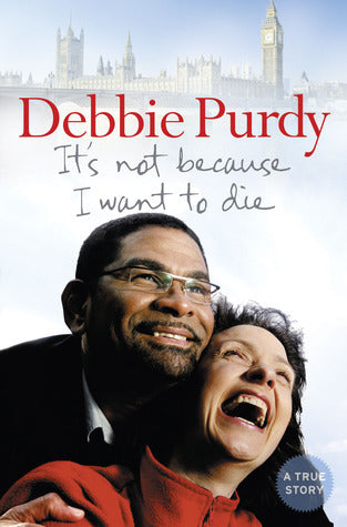 Book cover of It's Not Because I Want to Die by Debbie Purdy