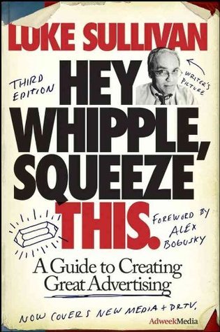 Book cover of Hey, Whipple, Squeeze This: A Guide To Creating Great Ads by Luke Sullivan