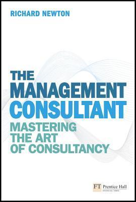 Book cover of The Management Consultant: Mastering the Art of Consultancy by Richard    Newton