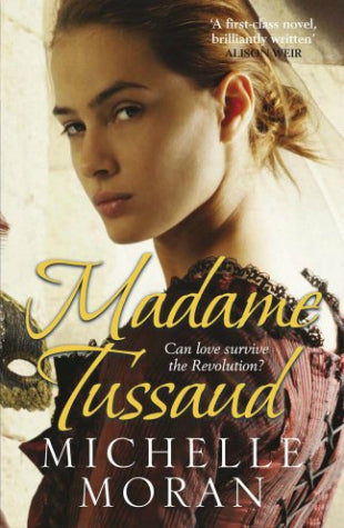 Book cover of Madame Tussaud: A Novel Of The French Revolution by Michelle    Moran