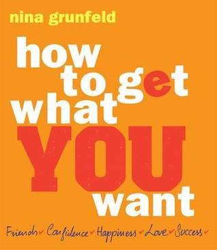 Book cover of How To Get What You Want by Nina Grunfeld