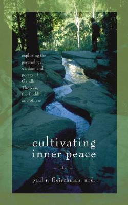 Book cover of Cultivating Inner Peace: Exploring The Psychology, Wisdom And Poetry Of Gandhi, Thoreau, The Buddha, And Others by Paul R. Fleischman