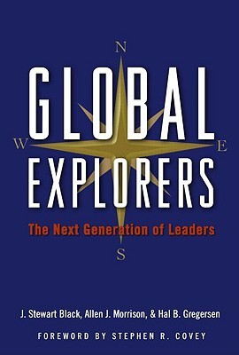 Book cover of Global Explorers: The Next Generation Of Leaders by J. Stewart Black, Allen J. Morrison, Hal B. Gregersen, Stephen R. Covey (Foreword)