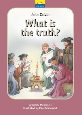 Book cover of John Calvin: What Is the Truth? by Catherine MacKenzie