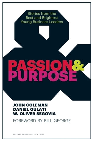 Book cover of Passion And Purpose: Stories From The Best And Brightest Young Business Leaders by John  Coleman, Daniel Gulati, W. Oliver Segovia, Bill  George (Foreword)