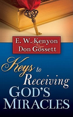 Book cover of Keys To Receiving Gods Miracles by E.W. Kenyon, Don Gossett