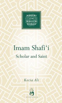 Book cover of Imam Shafi'i: Scholar And Saint by Kecia Ali
