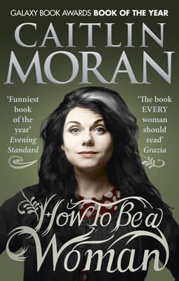 Book cover of How To Be A Woman by Caitlin Moran