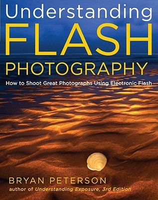 Book cover of Understanding Flash Photography: How To Shoot Great Photographs Using Electronic Flash by Bryan Peterson
