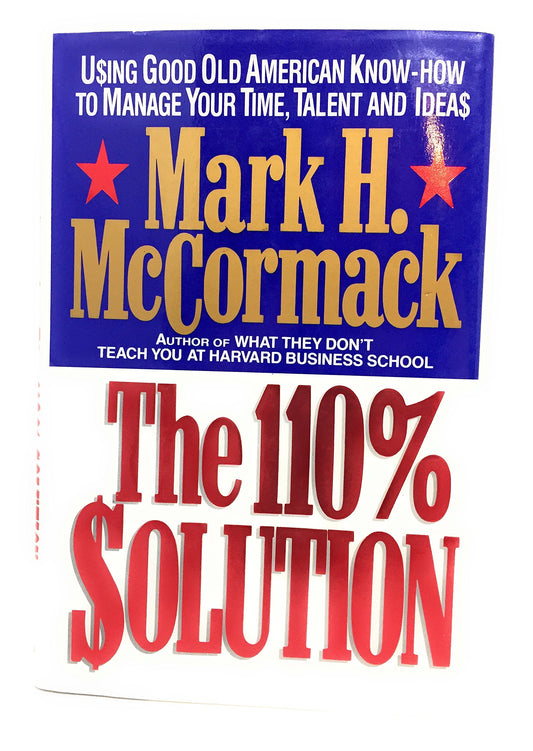 Book cover of The 110% Solution: Using Good Old American Know-How To Manage Your Time, Talent, And Ideas by Mark H. McCormack