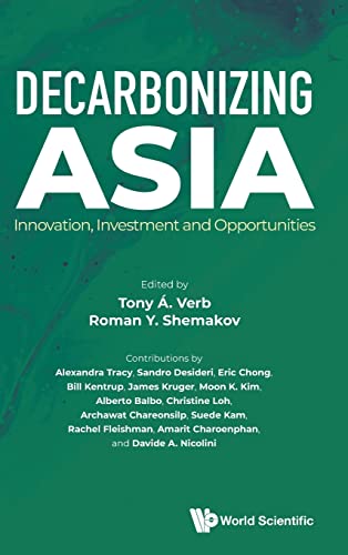 Book cover of Decarbonizing Asia: Innovation, Investment And Opportunities by Tony A. Verb (Ed.), Roman Y Shemakov (Ed.), Alexandra Tracy (Ed.), Sandro Desideri (Ed.), Eric Chong (Ed.), Bill Kentrup (Ed.), James Kruger (Ed.), Moon K Kim (Ed.), Alberto Balbo (Ed.)