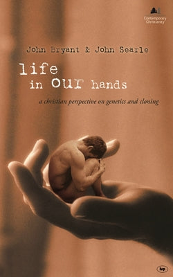 Book cover of Life In Our Hands: A Christian Perspective On Genetics And Cloning by J.A. Bryant, John Rogers Searle