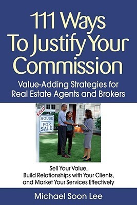 Book cover of 111 Ways To Justify Your Commission: Value-Adding Strategies For Real Estate Agents And Brokers by Michael Lee